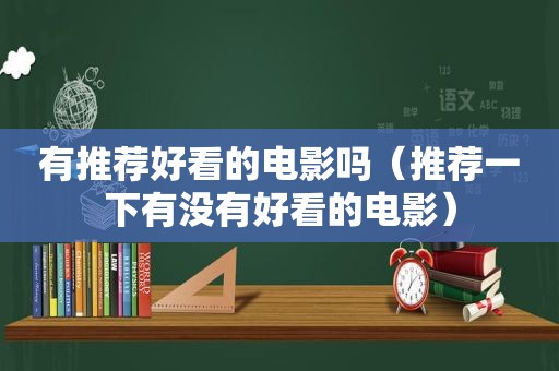 有推荐好看的电影吗（推荐一下有没有好看的电影）