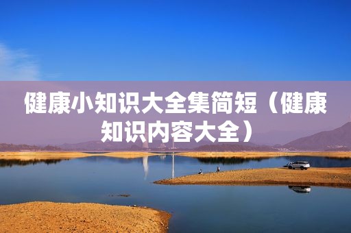 健康小知识大全集简短（健康知识内容大全）