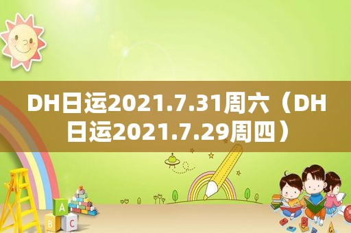 DH日运2021.7.31周六（DH日运2021.7.29周四）