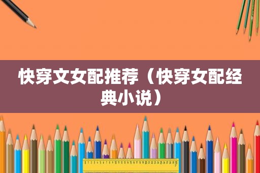 快穿文女配推荐（快穿女配经典小说）