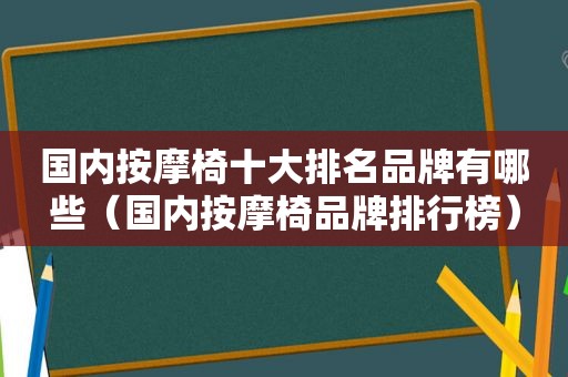 国内 *** 椅十大排名品牌有哪些（国内 *** 椅品牌排行榜）