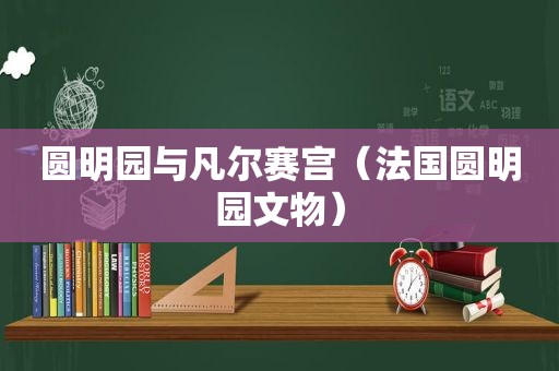 圆明园与凡尔赛宫（法国圆明园文物）