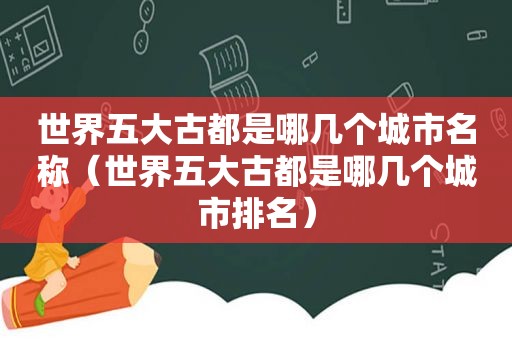 世界五大古都是哪几个城市名称（世界五大古都是哪几个城市排名）