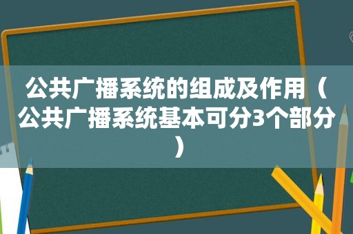 公共广播系统的组成及作用（公共广播系统基本可分3个部分）