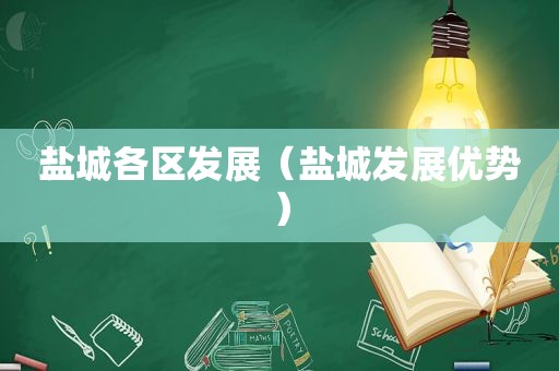 盐城各区发展（盐城发展优势）