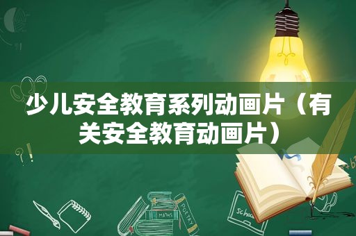 少儿安全教育系列动画片（有关安全教育动画片）