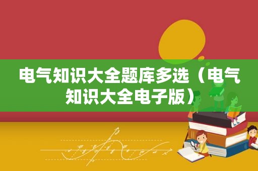 电气知识大全题库多选（电气知识大全电子版）