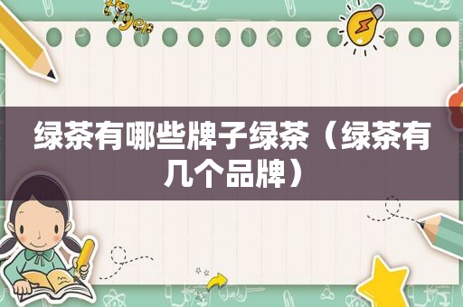绿茶有哪些牌子绿茶（绿茶有几个品牌）