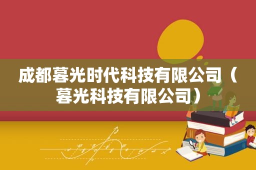 成都暮光时代科技有限公司（暮光科技有限公司）