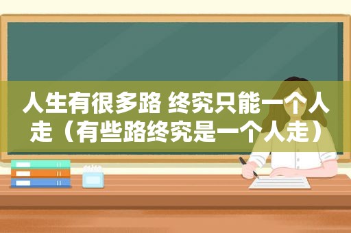 人生有很多路 终究只能一个人走（有些路终究是一个人走）