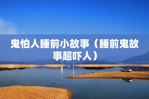 鬼怕人睡前小故事（睡前鬼故事超吓人）