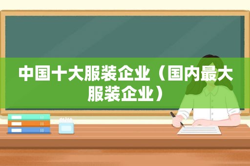 中国十大服装企业（国内最大服装企业）