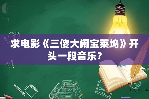 求电影《三傻大闹宝莱坞》开头一段音乐? 求电影《三傻大闹宝莱坞》开头一段音乐?