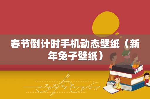 春节倒计时手机动态壁纸（新年兔子壁纸）