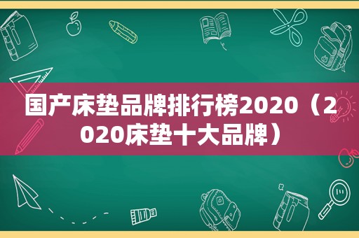 国产床垫品牌排行榜2020（2020床垫十大品牌）
