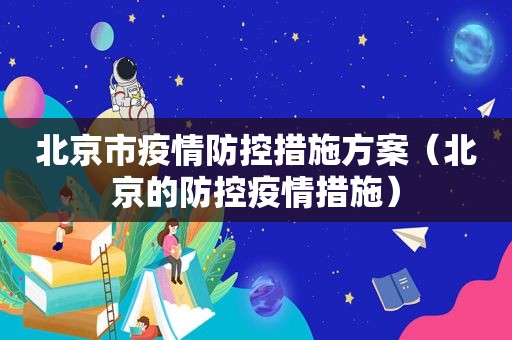北京市疫情防控措施方案（北京的防控疫情措施）