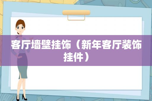 客厅墙壁挂饰（新年客厅装饰挂件）