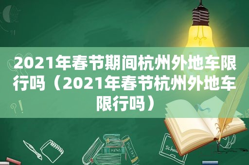 2021年春节期间杭州外地车限行吗（2021年春节杭州外地车限行吗）