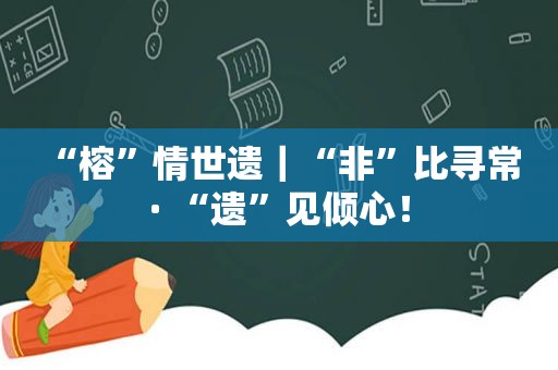 “榕”情世遗｜“非”比寻常 · “遗”见倾心！