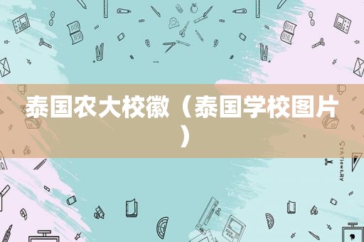 泰国农大校徽（泰国学校图片）