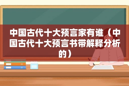 中国古代十大预言家有谁（中国古代十大预言书带解释分析的）