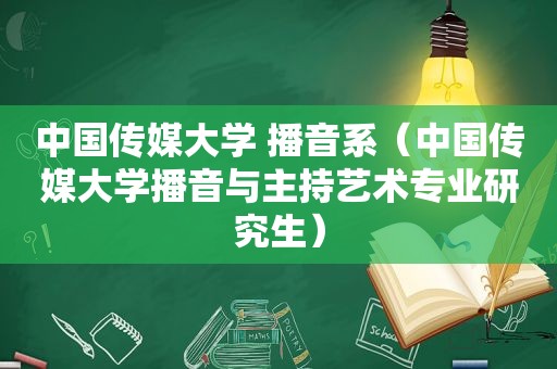 中国传媒大学 播音系（中国传媒大学播音与主持艺术专业研究生）