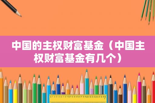 中国的 *** 财富基金（中国 *** 财富基金有几个）