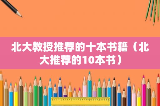 北大教授推荐的十本书籍（北大推荐的10本书）