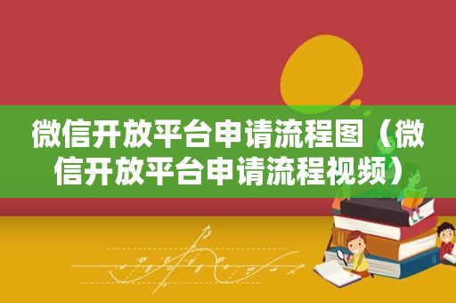 微信开放平台申请流程图（微信开放平台申请流程视频）