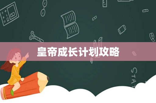 皇帝成长计划攻略