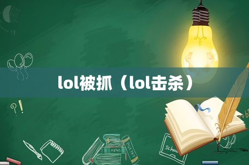 lol被抓（lol击杀）