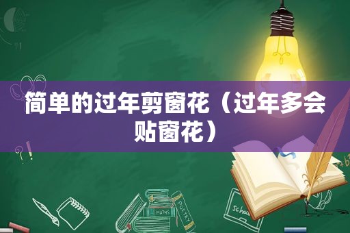 简单的过年剪窗花（过年多会贴窗花）