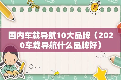 国内车载导航10大品牌（2020车载导航什么品牌好）