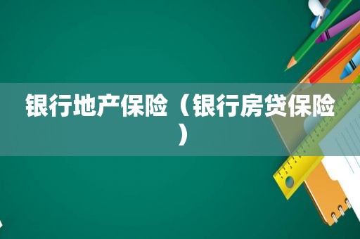 银行地产保险（银行房贷保险）