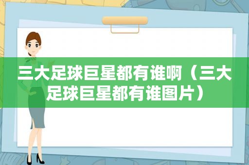 三大足球巨星都有谁啊（三大足球巨星都有谁图片）