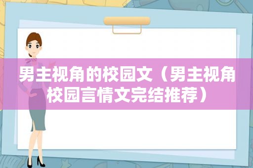 男主视角的校园文（男主视角校园言情文完结推荐）