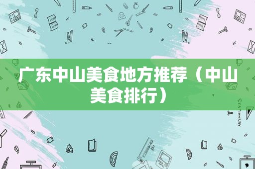 广东中山美食地方推荐（中山美食排行）