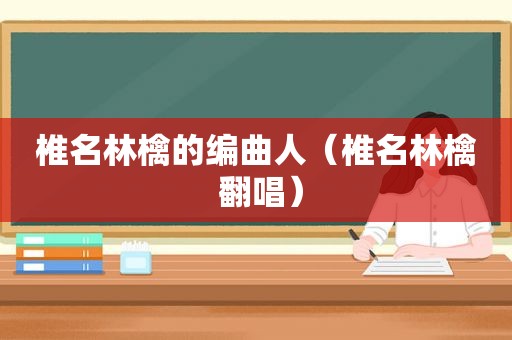 椎名林檎的编曲人（椎名林檎 翻唱）