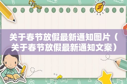 关于春节放假最新通知图片（关于春节放假最新通知文案）