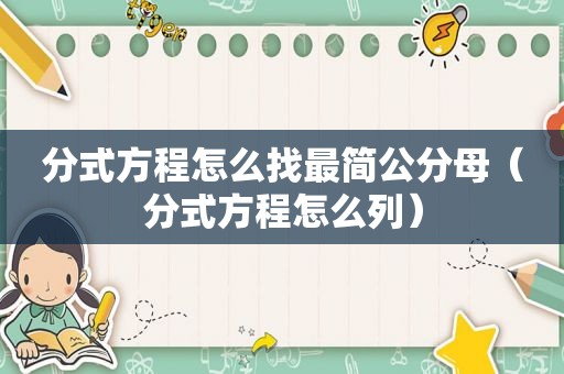 分式方程怎么找最简公分母（分式方程怎么列）