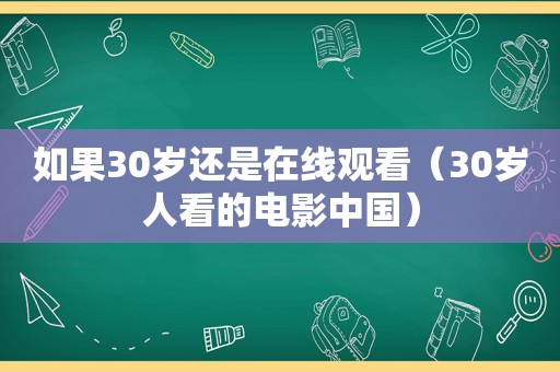 如果30岁还是在线观看（30岁人看的电影中国）