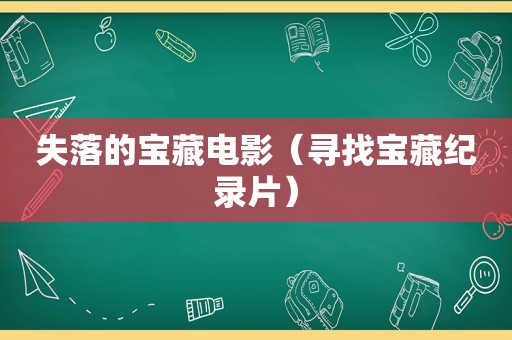 失落的宝藏电影（寻找宝藏纪录片）