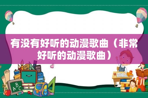 有没有好听的动漫歌曲（非常好听的动漫歌曲）