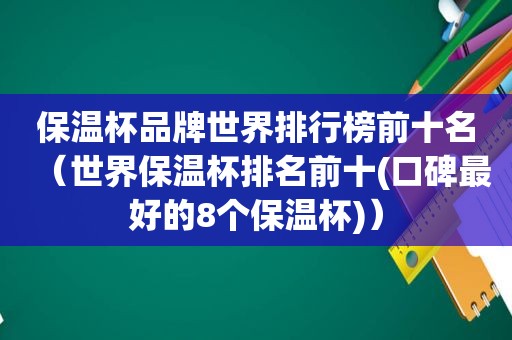 保温杯品牌世界排行榜前十名（世界保温杯排名前十(口碑最好的8个保温杯)）