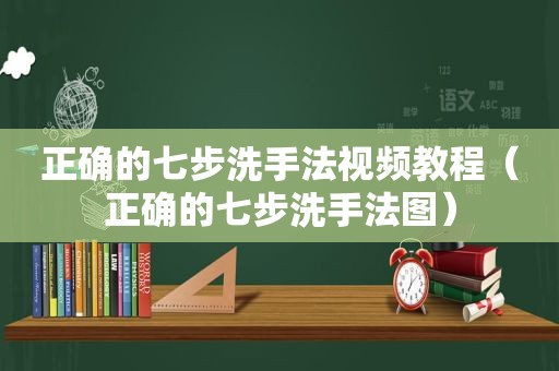 正确的七步洗手法视频教程（正确的七步洗手法图）