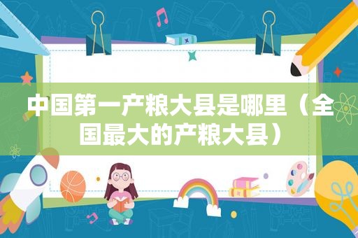 中国第一产粮大县是哪里（全国最大的产粮大县）
