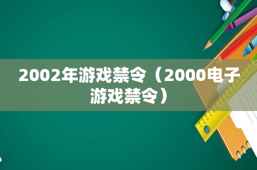 2002年游戏禁令（2000电子游戏禁令）