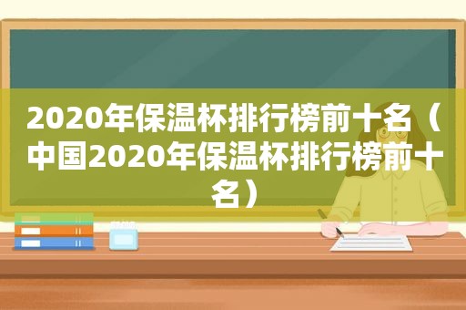 2020年保温杯排行榜前十名（中国2020年保温杯排行榜前十名）