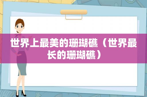 世界上最美的珊瑚礁（世界最长的珊瑚礁）