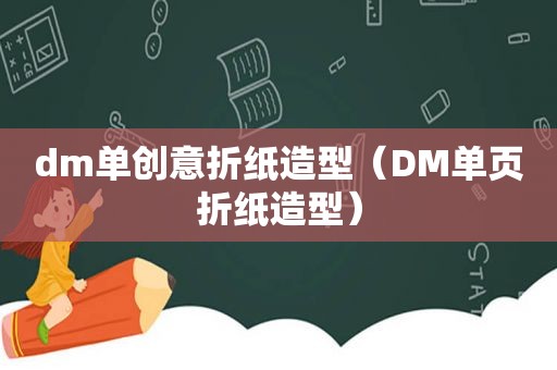 dm单创意折纸造型（DM单页折纸造型）